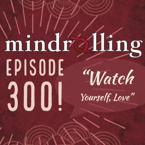 Mindrolling - Raghu Markus - Ep. 300 - "Watch Yourself, Love" Episode 300 Celebration with David Silver