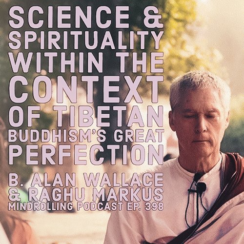 B. Alan Wallace joins Raghu to reconcile science and spirituality within the context of Tibetan Buddhism's Great Perfection, reflecting on mindfulness, meditation, death, and impermanence.