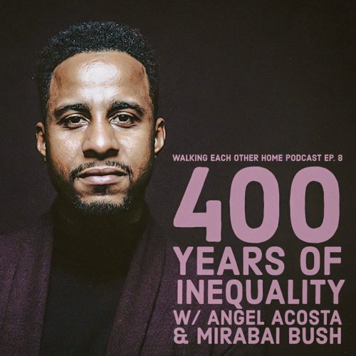 Mirabai Bush – Walking Each Other Home – Ep. 8 – 400 Years of Inequality w/ Angel Acosta & Mirabai Bush