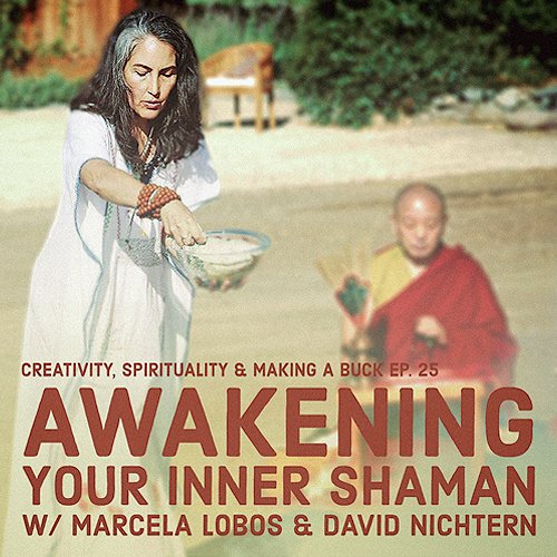 David Nichtern – Creativity, Spirituality & Making a Buck – Ep. 25 – Awakening Your Inner Shaman w/ Marcela Lobos