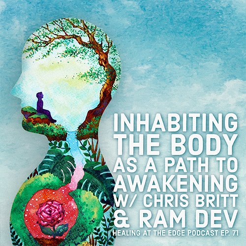 Chris Britt returns to Healing at the Edge for a conversation with RamDev about inhabiting the body as a path to spiritual awakening, and why the body channel of healing is so important. 