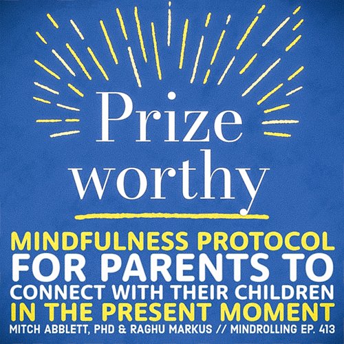 Psychologist and author, Dr. Mitch Abblett, joins Raghu to share about 'Prizing' – his mindfulness protocol for parents to connect with their children in the present moment.