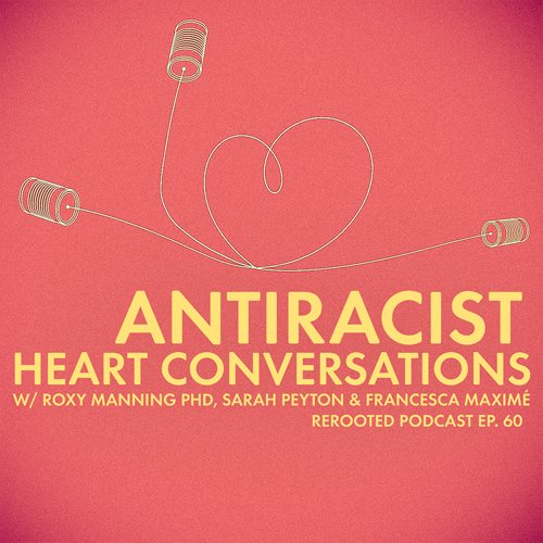Roxy Manning PhD and Sarah Peyton join Francesca for a conversation on how we can effectively respond to racism with truth, compassion, and an antiracist heart.