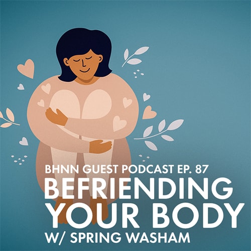 Spring Washam offers Middle Way reflections on befriending your body through the lens of Buddha and Metta.