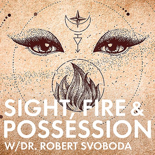 Dr. Robert Svoboda takes listeners on a journey through the sense of sight, the Fire Element, and how possession is everywhere.