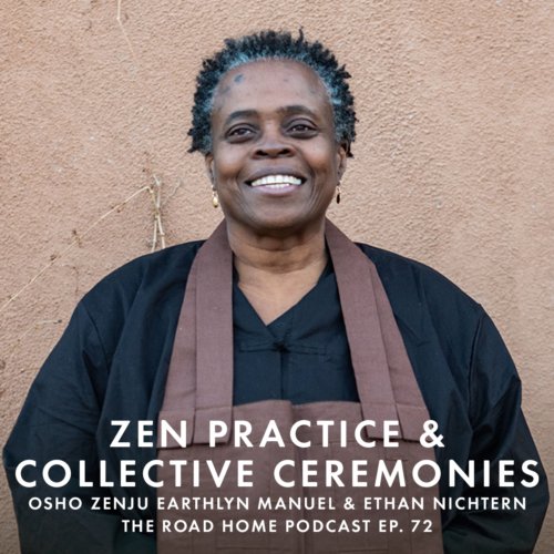 This week on The Road Home Podcast we hear from Ethan Nichtern and Osho Zenju Earthlyn Manuel. They discuss the overlap of science and spirit, the systems that oppress us, and the importance of ceremonies.