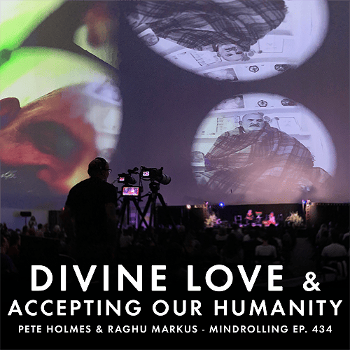 Raghu Markus and Pete Holmes discuss how accepting all parts of ourselves can enrich our lives and allow us to experience divine love. 