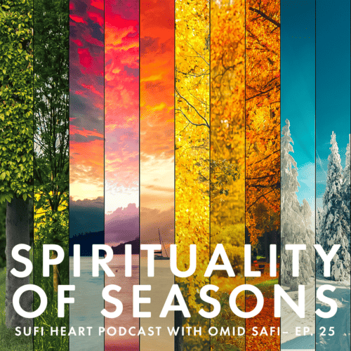 In this episode of Sufi Heart, Omid Safi discusses the spirituality of seasons. We learn to look at Arabic cultures for inspiration on attuning to the sanctity of nature.