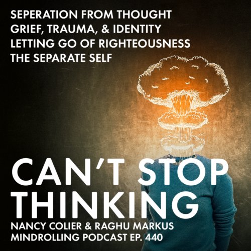 Nancy Colier returns with Raghu to help us let go of thoughts, anxiety, trauma, labels, negativity, righteousness, & grief—in a conversation on why we can't stop thinking.
