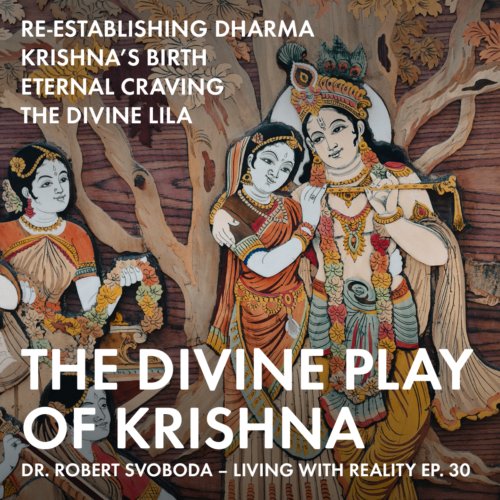In this episode of Living with Reality, Dr. Robert Svoboda takes us on a journey through the divine play of Krishna from his birth through adulthood.