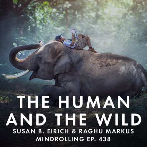 This week on the Mindrolling podcast, Raghu Markus invites Susan B. Eirich, Ph.D. to share her wisdom on the connections between the wild and the human.