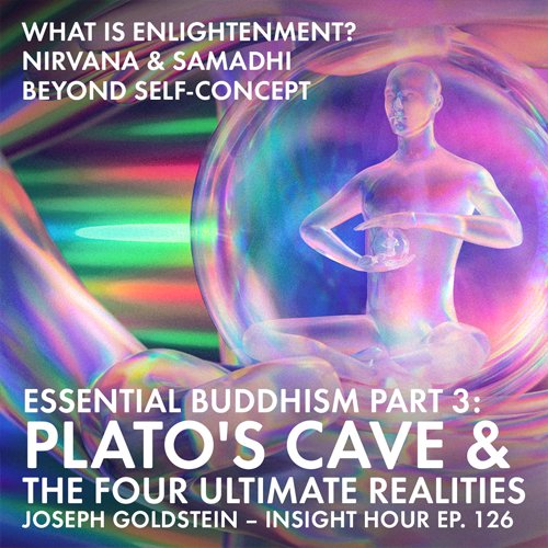 Joseph returns with more essential Buddhism, offering wisdom from Plato's Cave on the Four Ultimate Realities and the nirvana lying beyond self-concept.