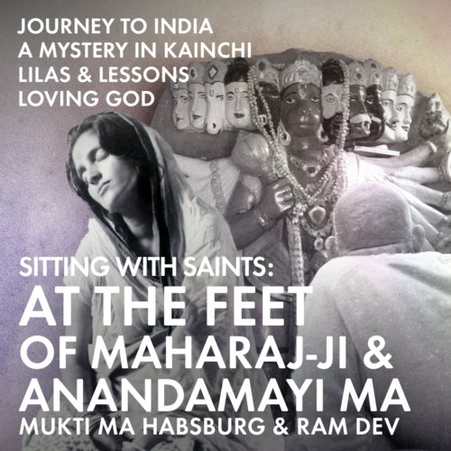 Ram Dev – Healing at the Edge – Ep. 82 – Sitting with Saints: At the Feet of Maharaj-ji & Anandamayi Ma with Mukti Ma Habsburg