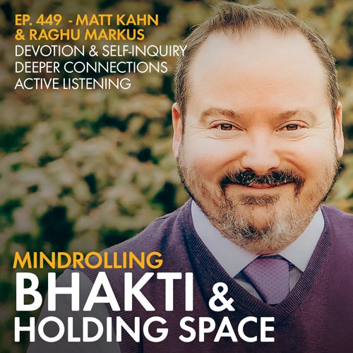 This time on the Mindrolling Podcast, author Matt Kahn and Raghu Markus explore the intersection of bhakti & holding space for ourselves and others.