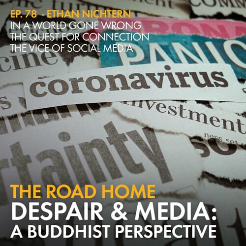 This time on The Road Home Podcast, Ethan Nichtern explores the relationship between despair and media and offers a reflection on ways we can mindfully consume social media.