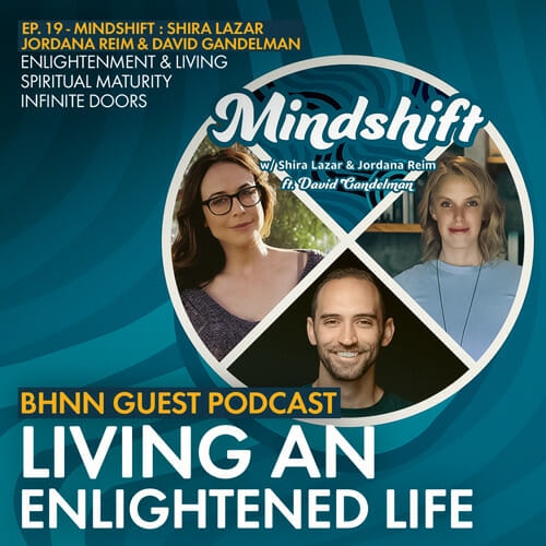 The Mindshift podcast returns to BHNN! This time, Shira Lazar & Jordana Reim speak with spiritual teacher David Gangelman about enlightenment.