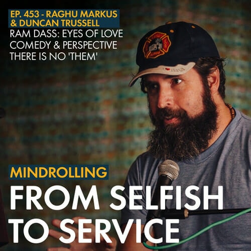 Duncan is back with Raghu for a conversation on moving from a mindset of selfishness and polarization to one of service, humor, and compassion.