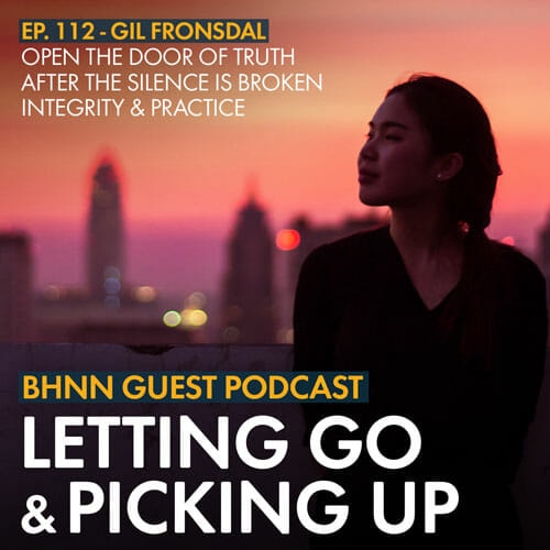 Gil Fronsdal returns to the BHNN Guest Podcast to discuss letting go, the truth, and the retreat experience.