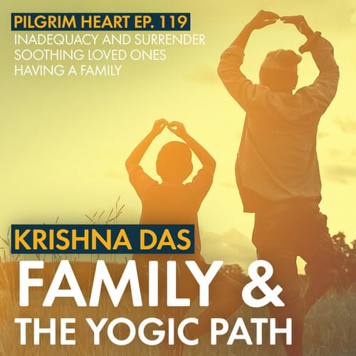 Krishna Das Pilgrim Heart Ep. 119 Family and the Yogic Path Be