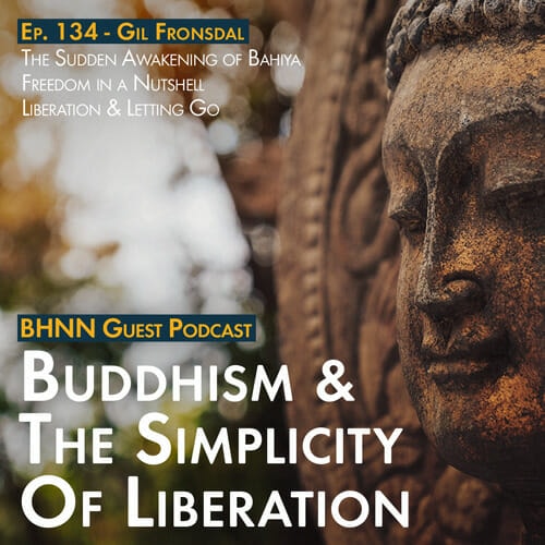 Gil Fronsdal returns to relay the story of the sudden awakening of Bahiya, as well as the liberating poem from the Buddha which it inspired. 