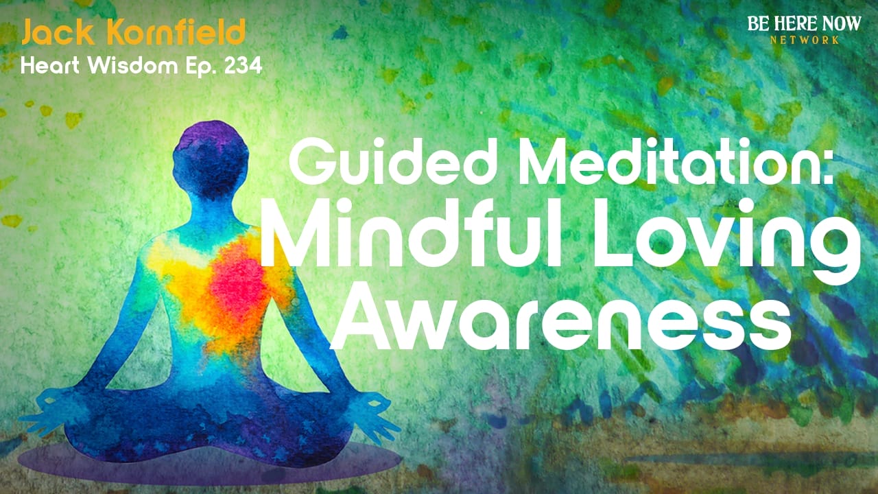 Jack Kornfield – Heart Wisdom – Ep. 234 – Guided Meditation: Mindful Loving Awareness